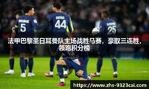 法甲巴黎圣日耳曼队主场战胜马赛，豪取三连胜，领跑积分榜