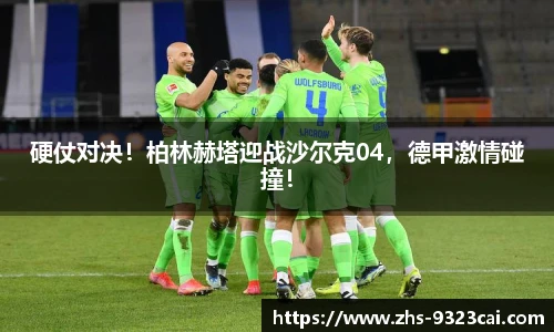 硬仗对决！柏林赫塔迎战沙尔克04，德甲激情碰撞！