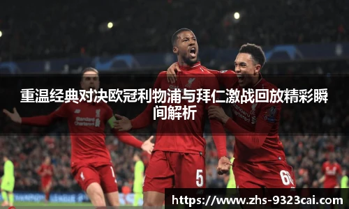 重温经典对决欧冠利物浦与拜仁激战回放精彩瞬间解析