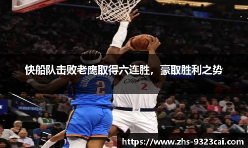 快船队击败老鹰取得六连胜，豪取胜利之势