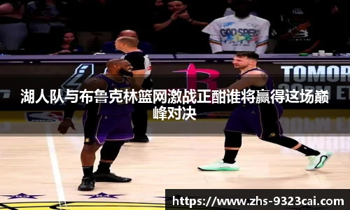湖人队与布鲁克林篮网激战正酣谁将赢得这场巅峰对决
